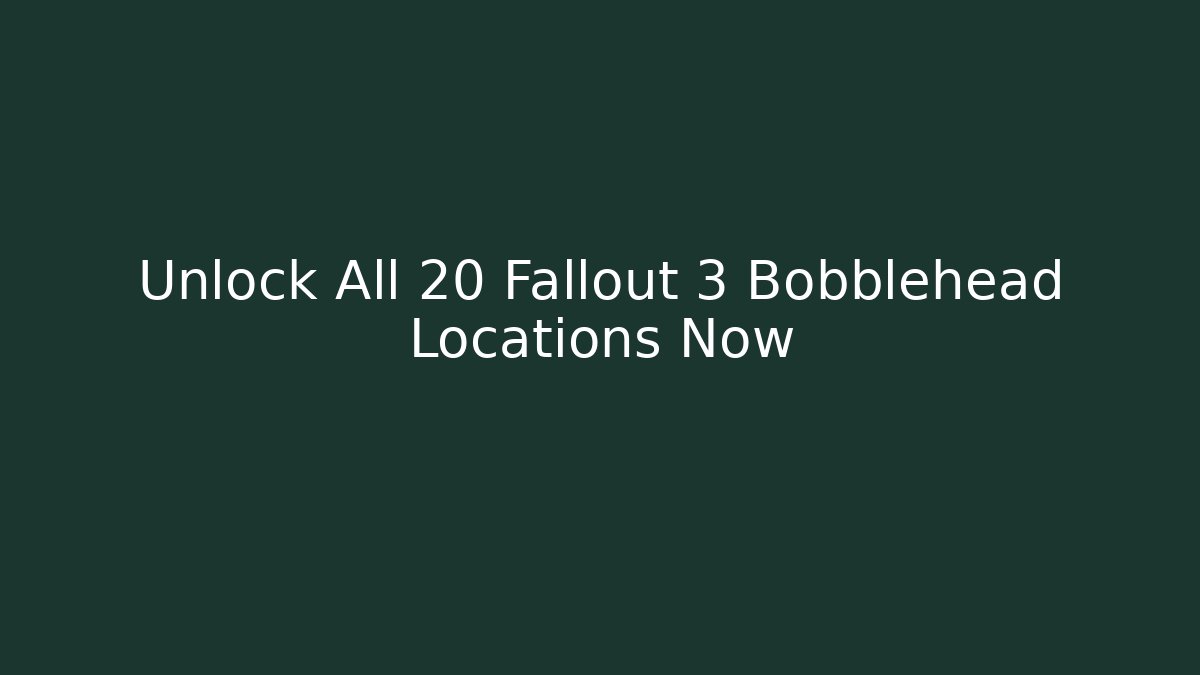 Unlock All 20 Fallout 3 Bobblehead Locations Now