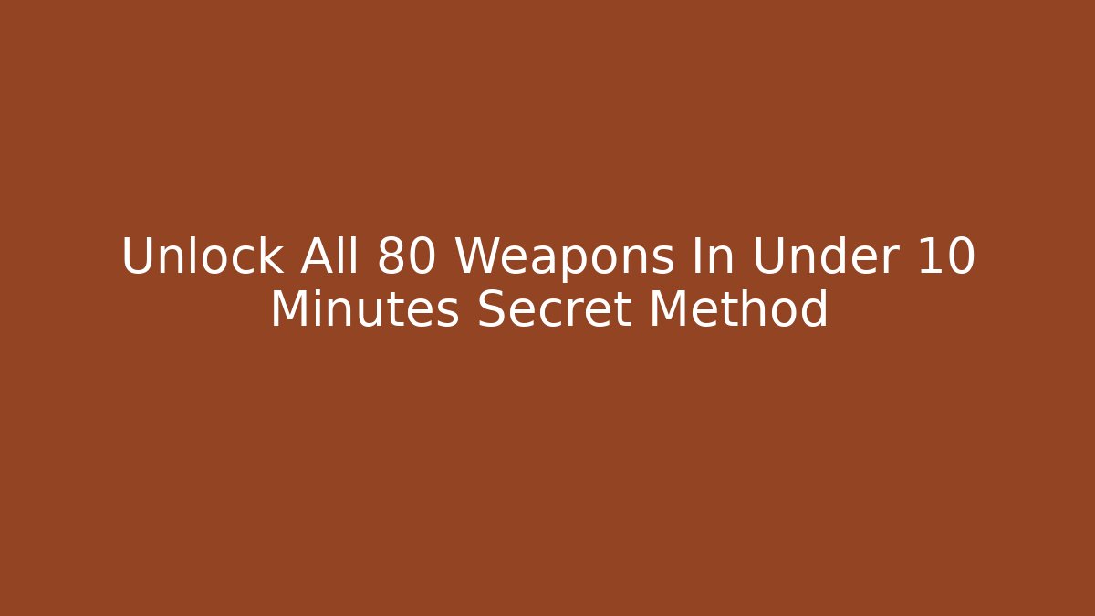 Unlock All 80 Weapons In Under 10 Minutes Secret Method