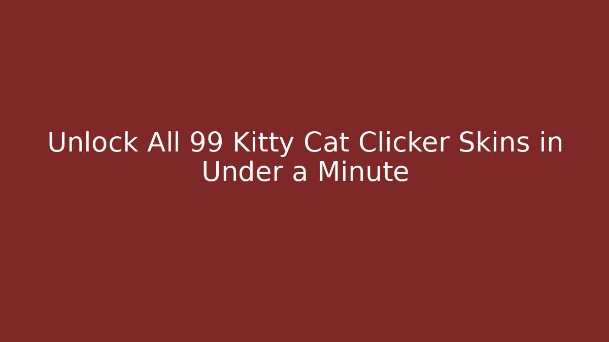 Unlock All 99 Kitty Cat Clicker Skins in Under a Minute