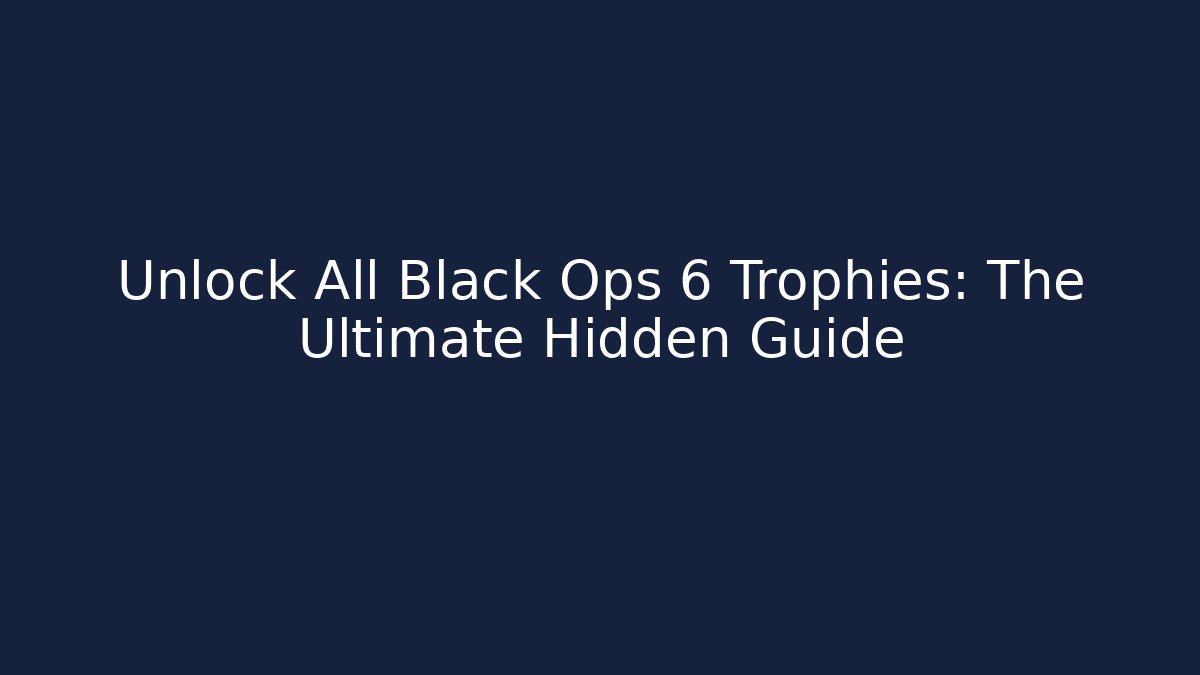 Unlock All Black Ops 6 Trophies: The Ultimate Hidden Guide