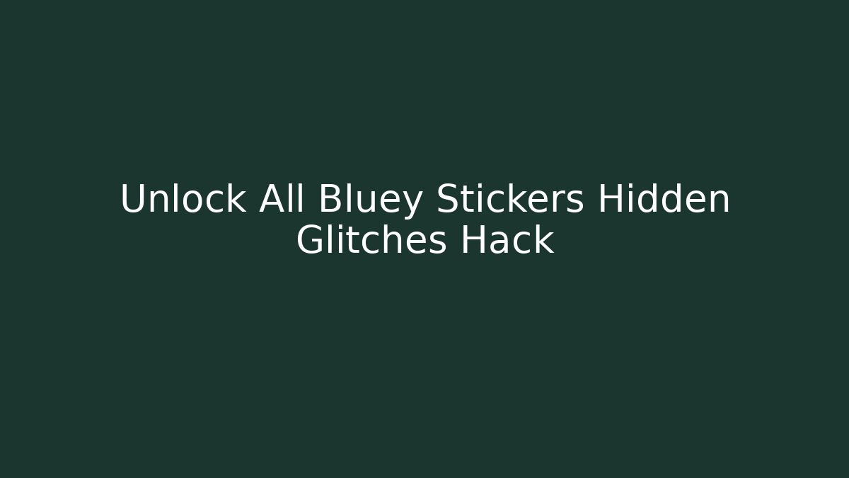 Unlock All Bluey Stickers Hidden Glitches Hack - Andrea Zevedo
