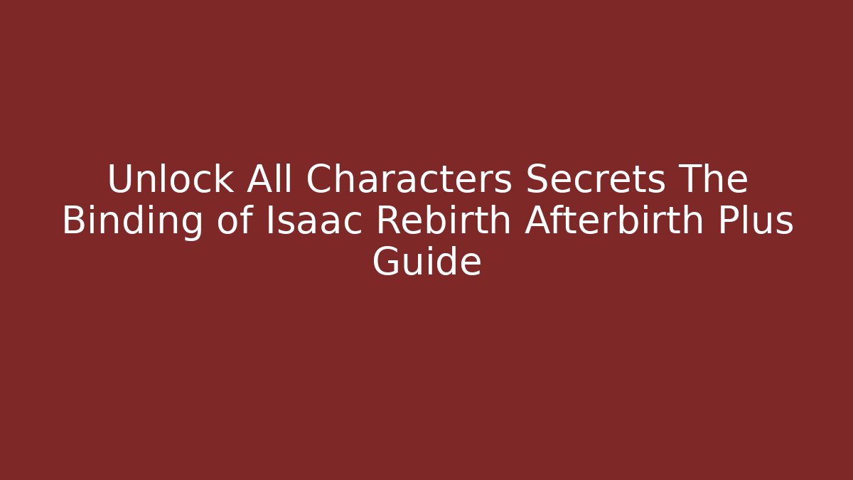 Unlock All Characters Secrets The Binding of Isaac Rebirth Afterbirth Plus Guide
