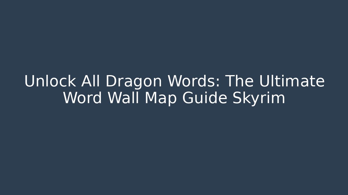 Unlock All Dragon Words: The Ultimate Word Wall Map Guide Skyrim