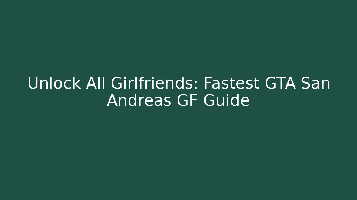 Unlock All Girlfriends: Fastest GTA San Andreas GF Guide