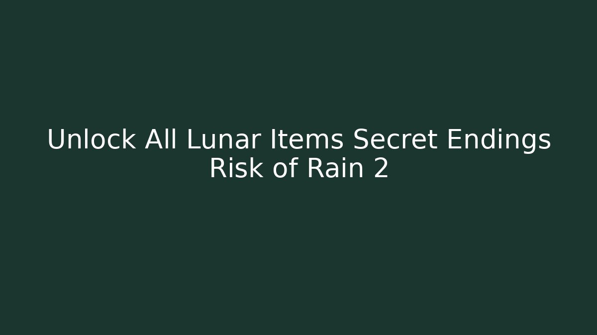 Unlock All Lunar Items Secret Endings Risk of Rain 2