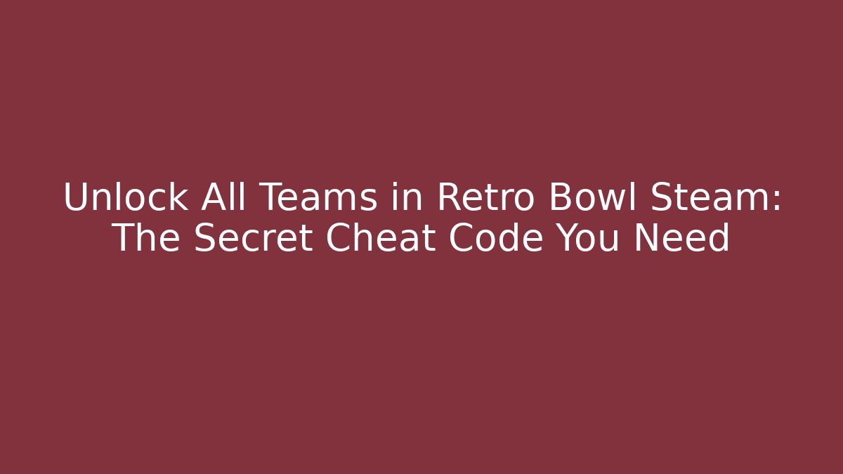 Unlock All Teams in Retro Bowl Steam: The Secret Cheat Code You Need