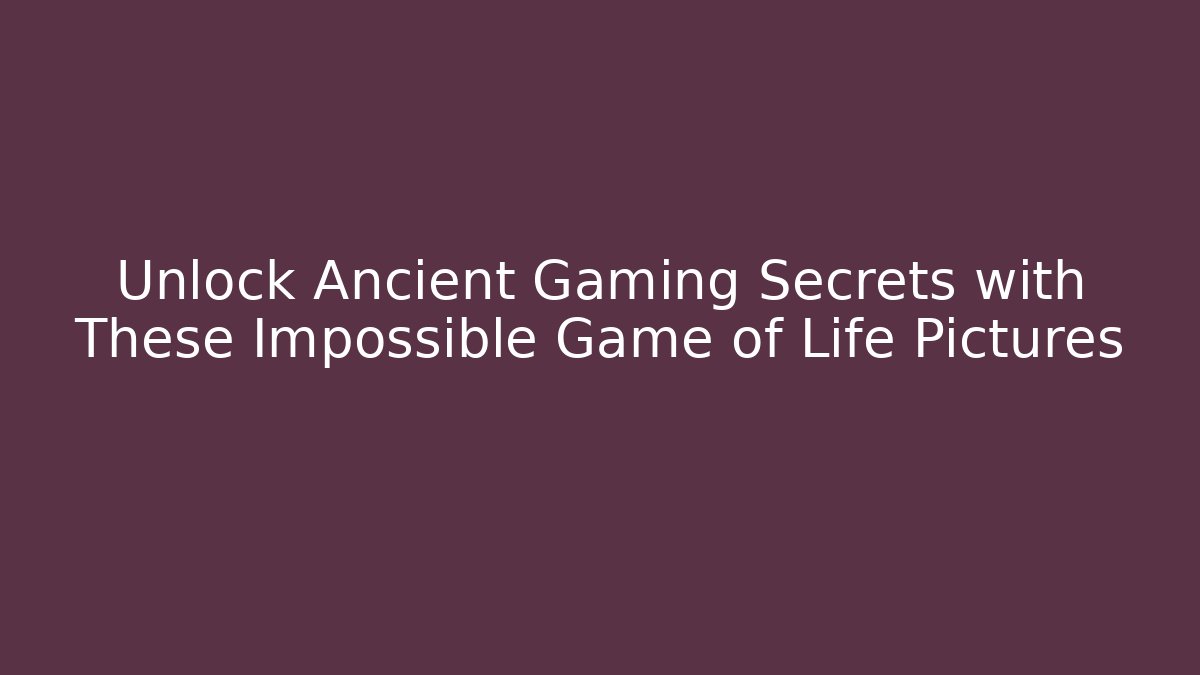 Unlock Ancient Gaming Secrets with These Impossible Game of Life Pictures