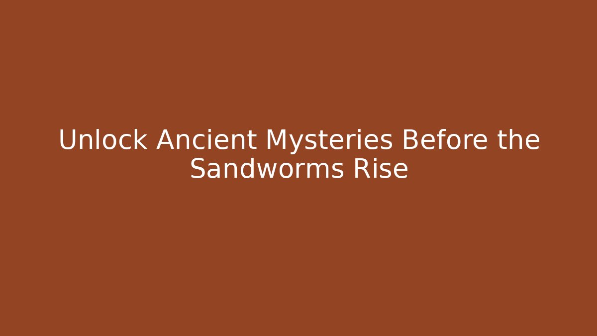 Unlock Ancient Mysteries Before the Sandworms Rise
