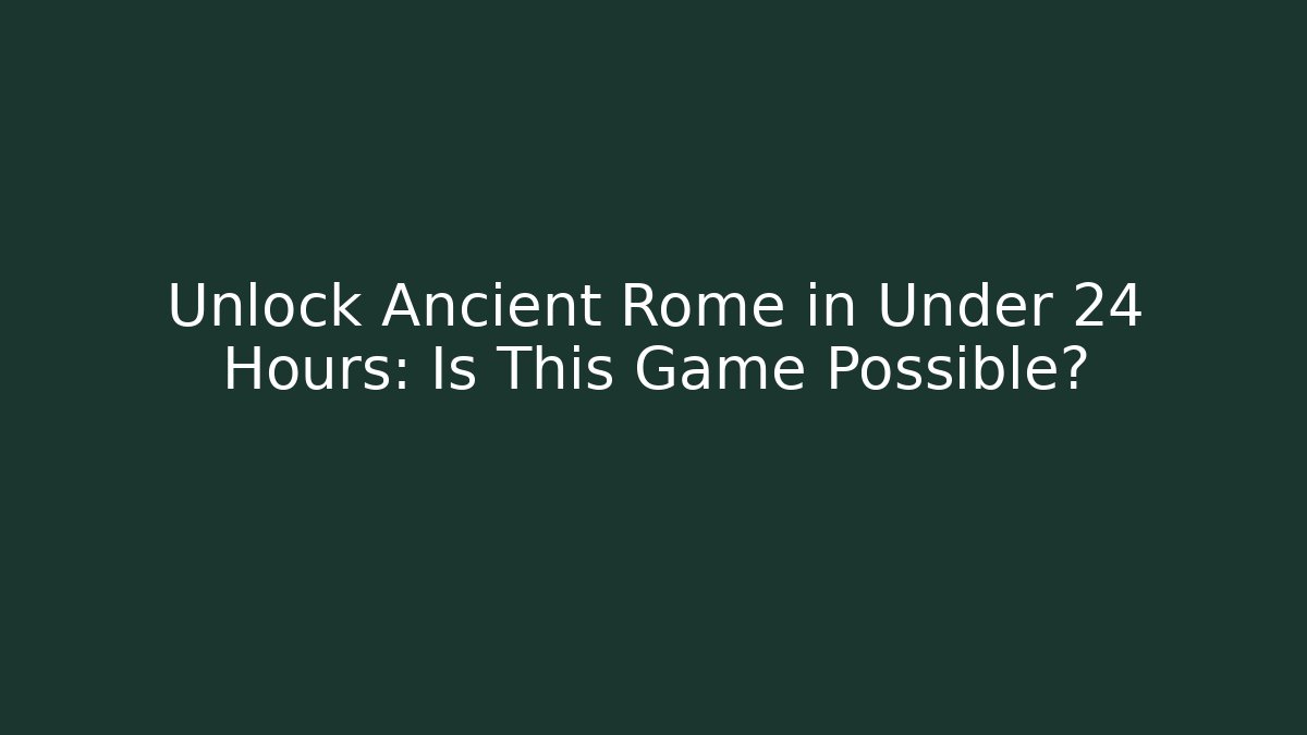 Unlock Ancient Rome in Under 24 Hours: Is This Game Possible? - Andrea Zevedo