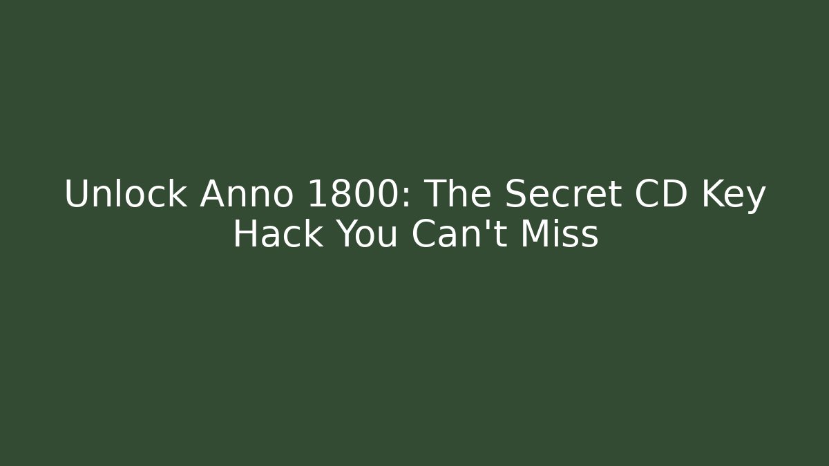 Unlock Anno 1800: The Secret CD Key Hack You Can't Miss