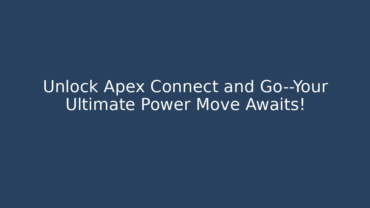 Unlock Apex Connect and Go—Your Ultimate Power Move Awaits!