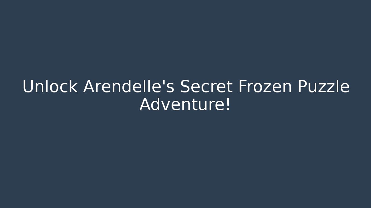Unlock Arendelle’s Secret Frozen Puzzle Adventure!