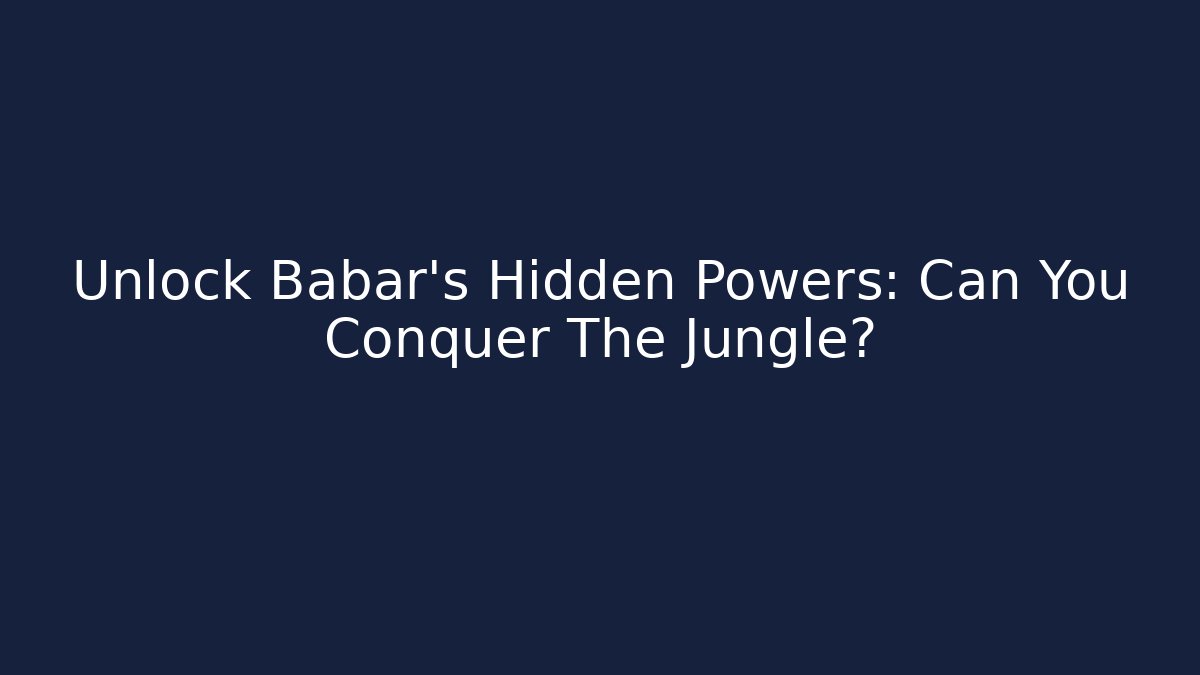 Unlock Babar's Hidden Powers: Can You Conquer The Jungle?