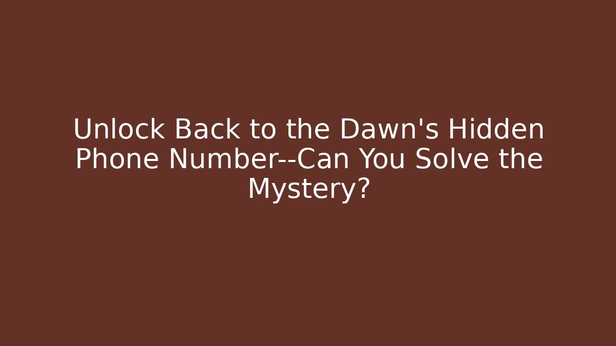 Unlock Back to the Dawn's Hidden Phone Number—Can You Solve the Mystery?