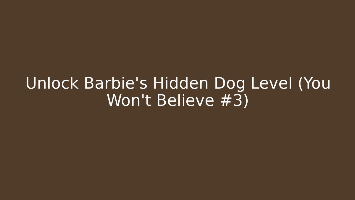 Unlock Barbie's Hidden Dog Level (You Won't Believe #3) - Andrea Zevedo