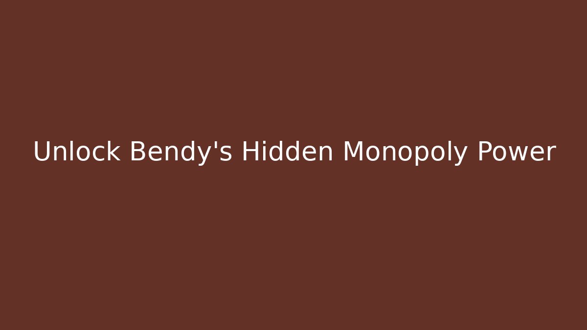Unlock Bendy's Hidden Monopoly Power