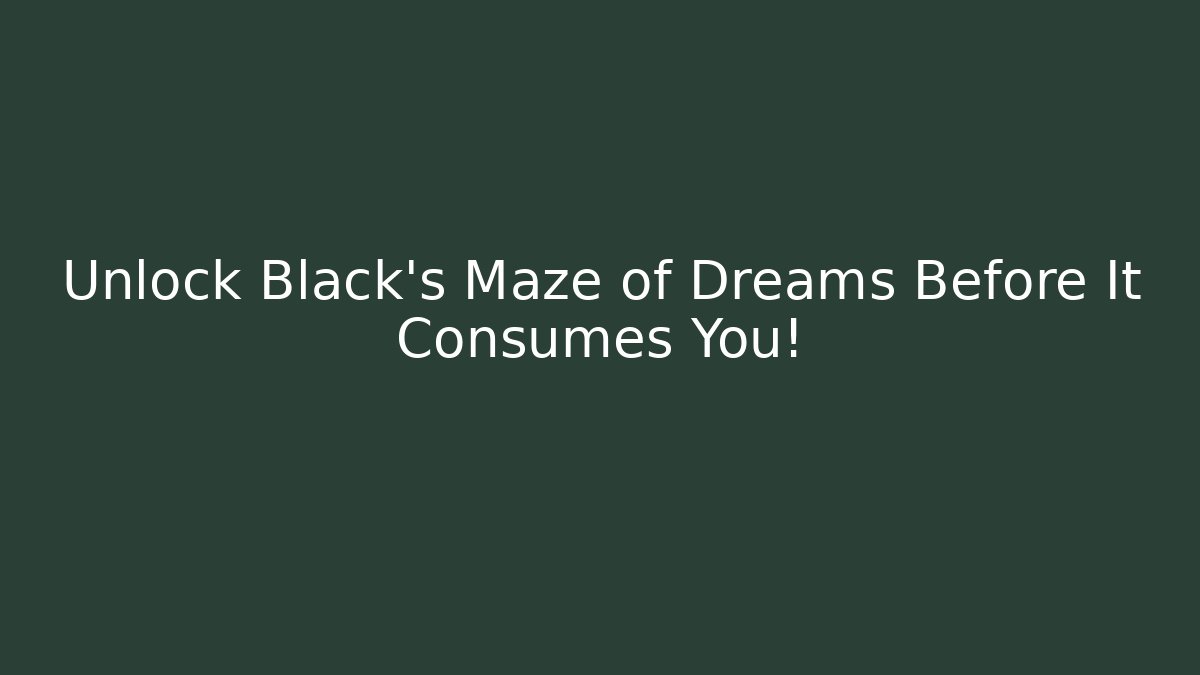 Unlock Black's Maze of Dreams Before It Consumes You!