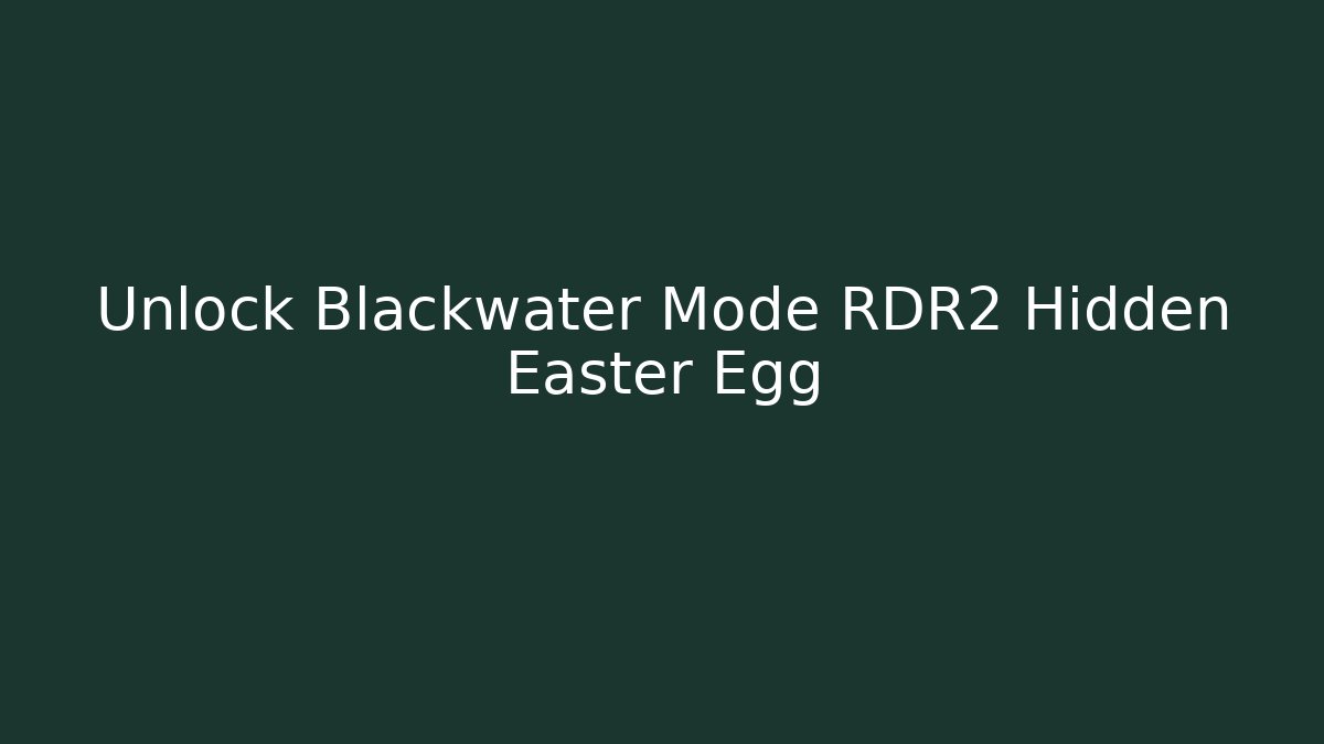 Unlock Blackwater Mode RDR2 Hidden Easter Egg