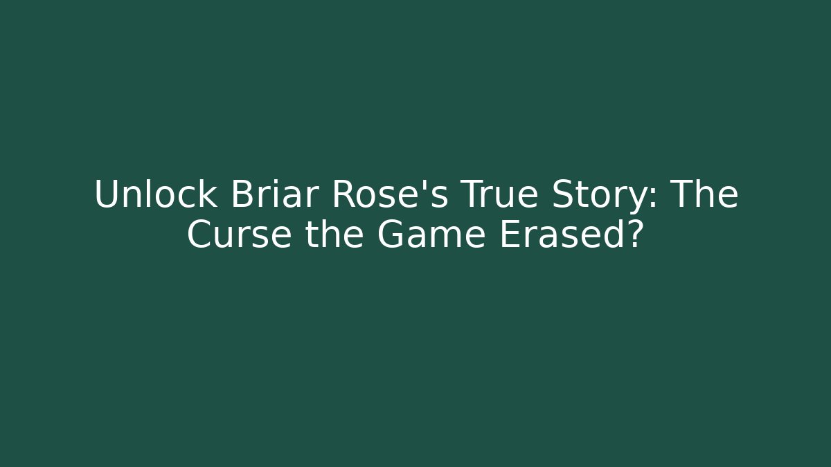 Unlock Briar Rose's True Story: The Curse the Game Erased?