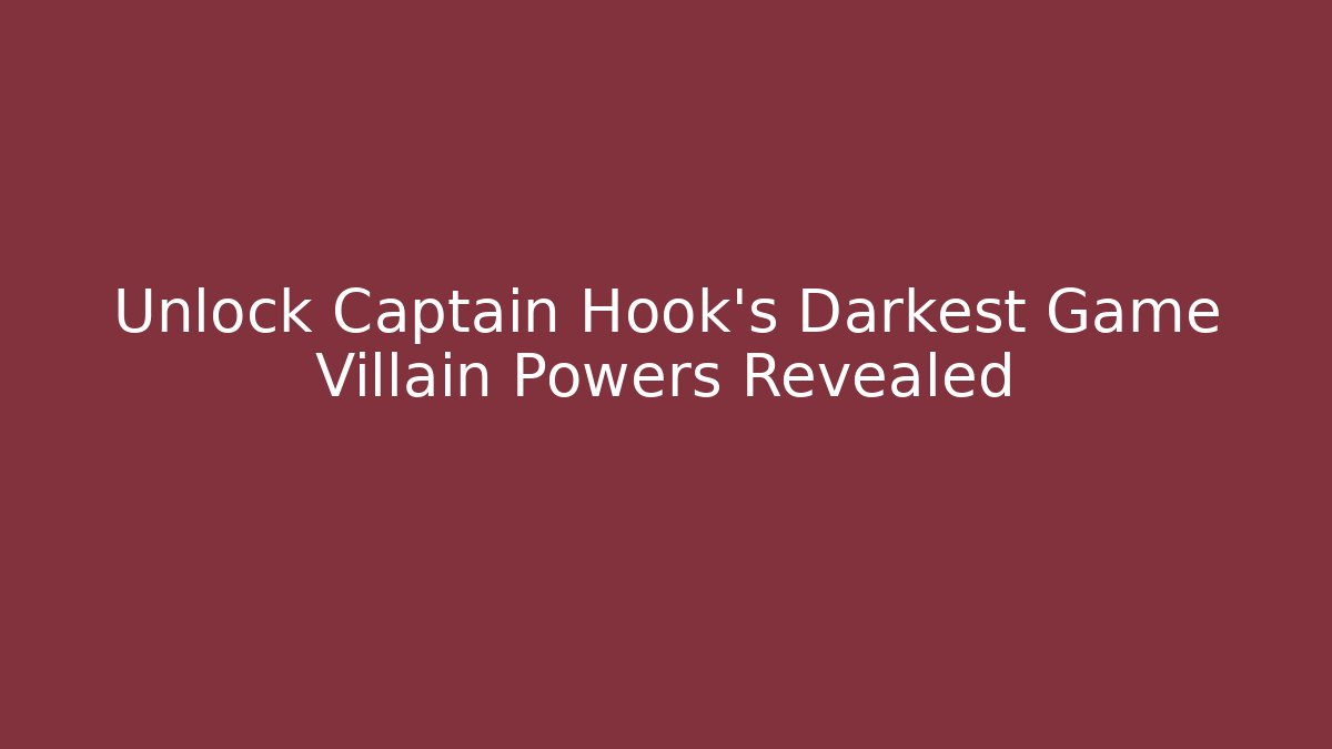 Unlock Captain Hook's Darkest Game Villain Powers Revealed