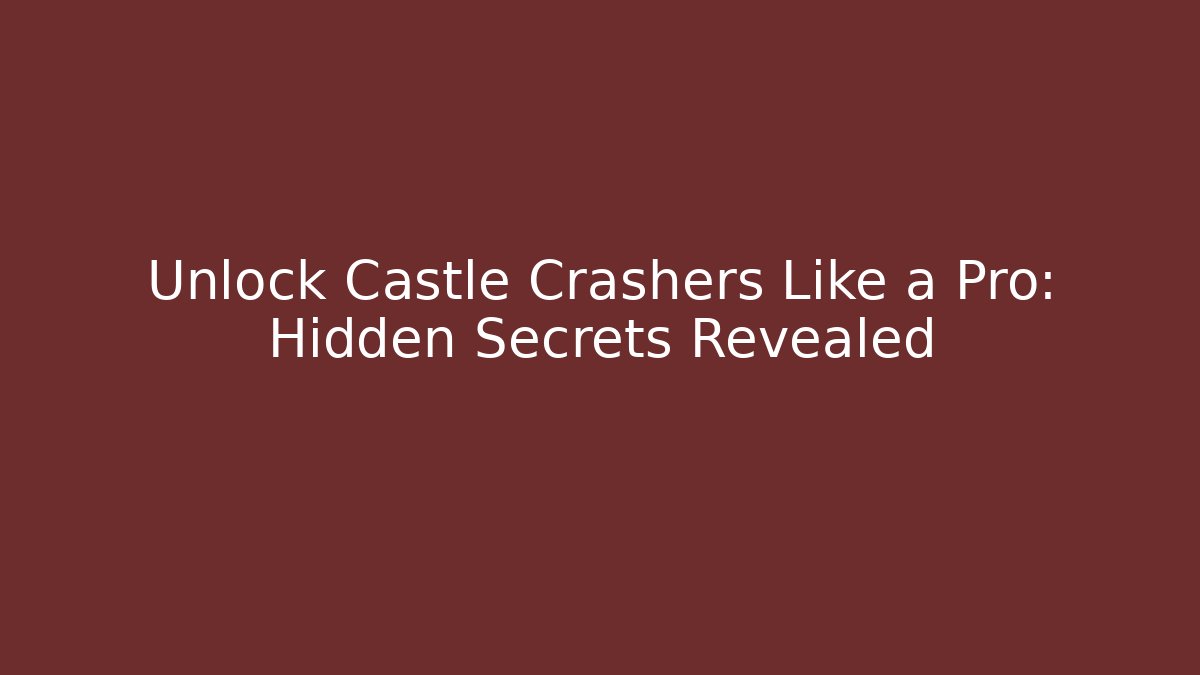 Unlock Castle Crashers Like a Pro: Hidden Secrets Revealed - Andrea Zevedo