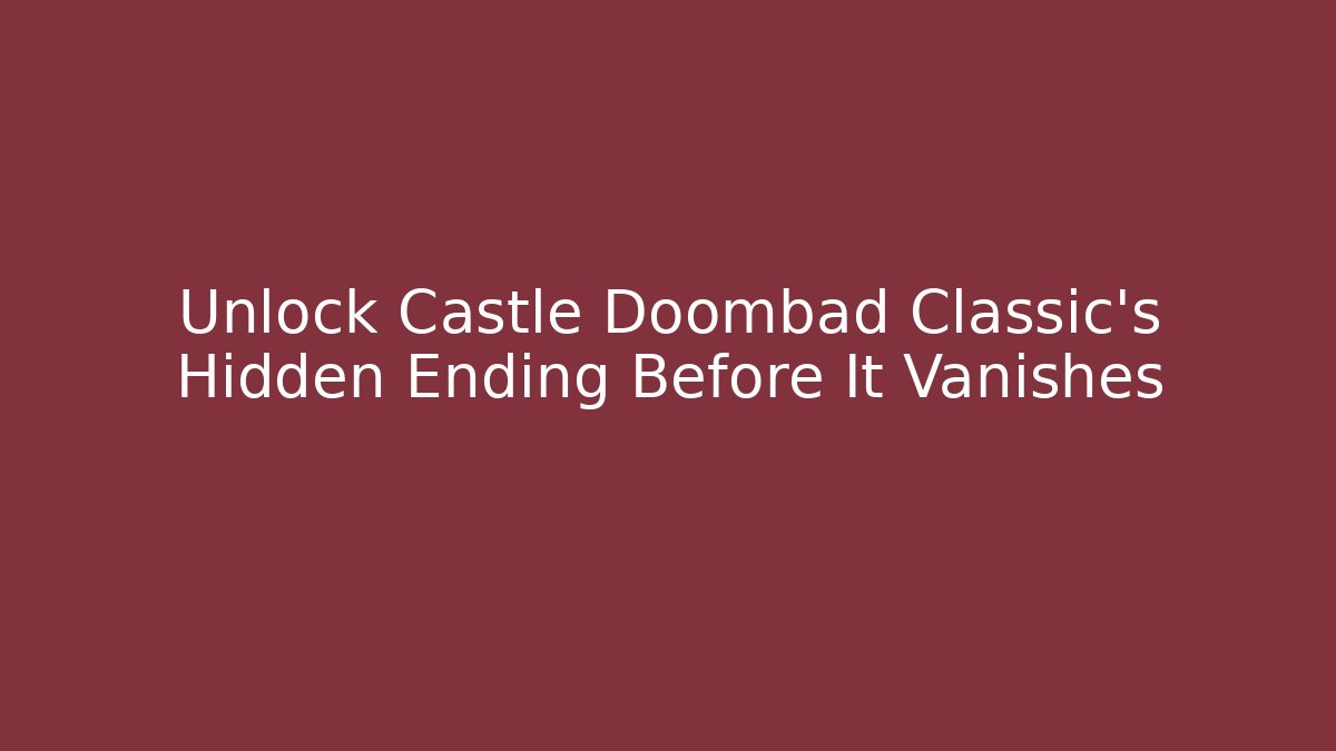 Unlock Castle Doombad Classic’s Hidden Ending Before It Vanishes