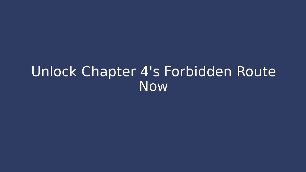Unlock Chapter 4's Forbidden Route Now