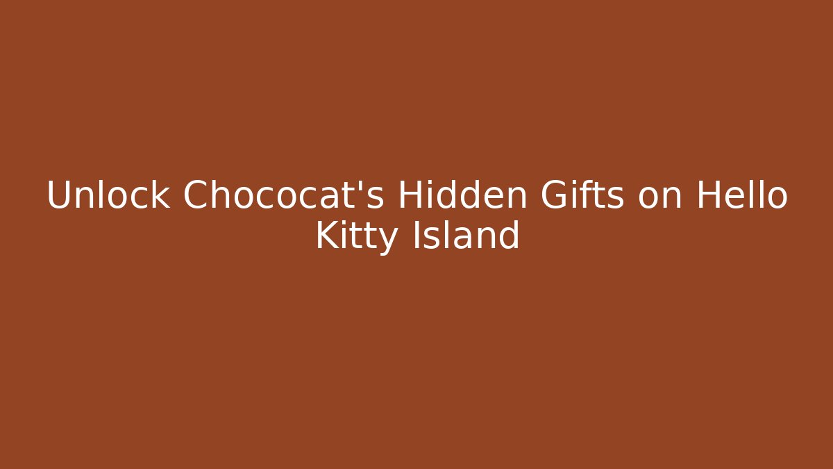 Unlock Chococat's Hidden Gifts on Hello Kitty Island