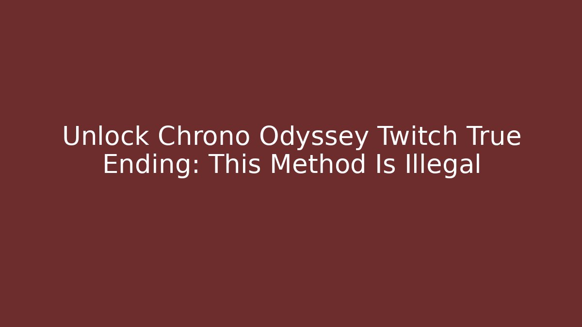 Unlock Chrono Odyssey Twitch True Ending: This Method Is Illegal