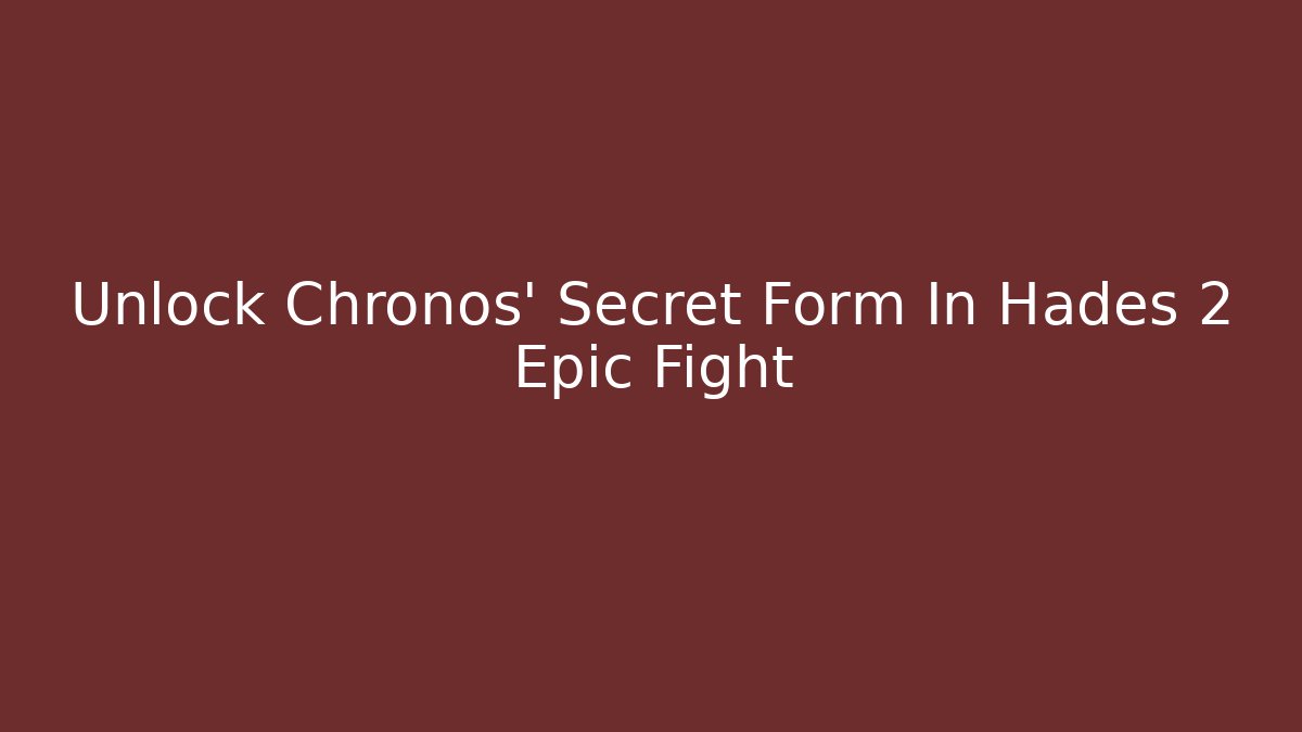 Unlock Chronos' Secret Form In Hades 2 Epic Fight