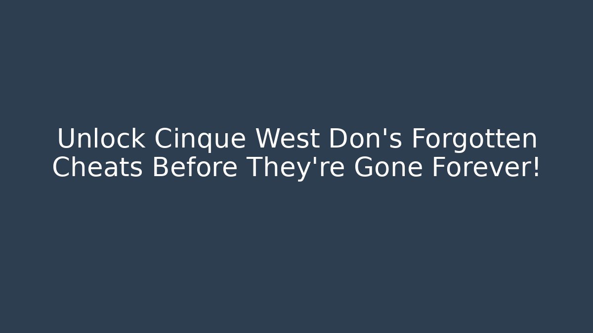 Unlock Cinque West Don's Forgotten Cheats Before They're Gone Forever!