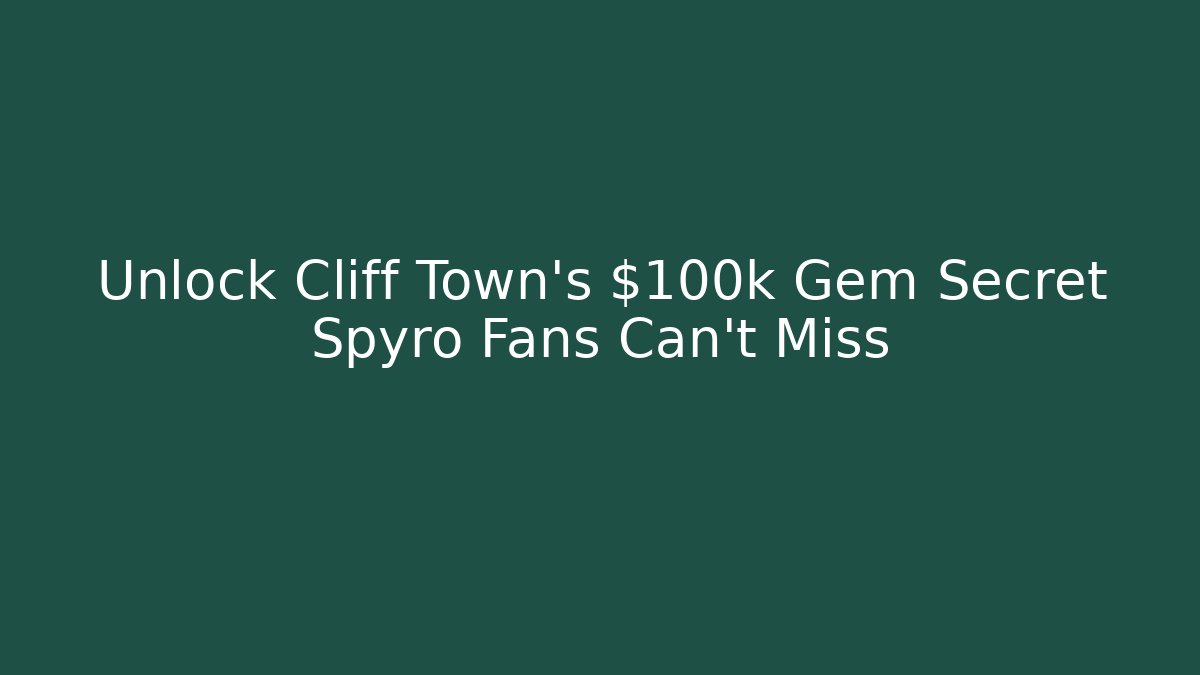 Unlock Cliff Town's $100k Gem Secret Spyro Fans Can't Miss