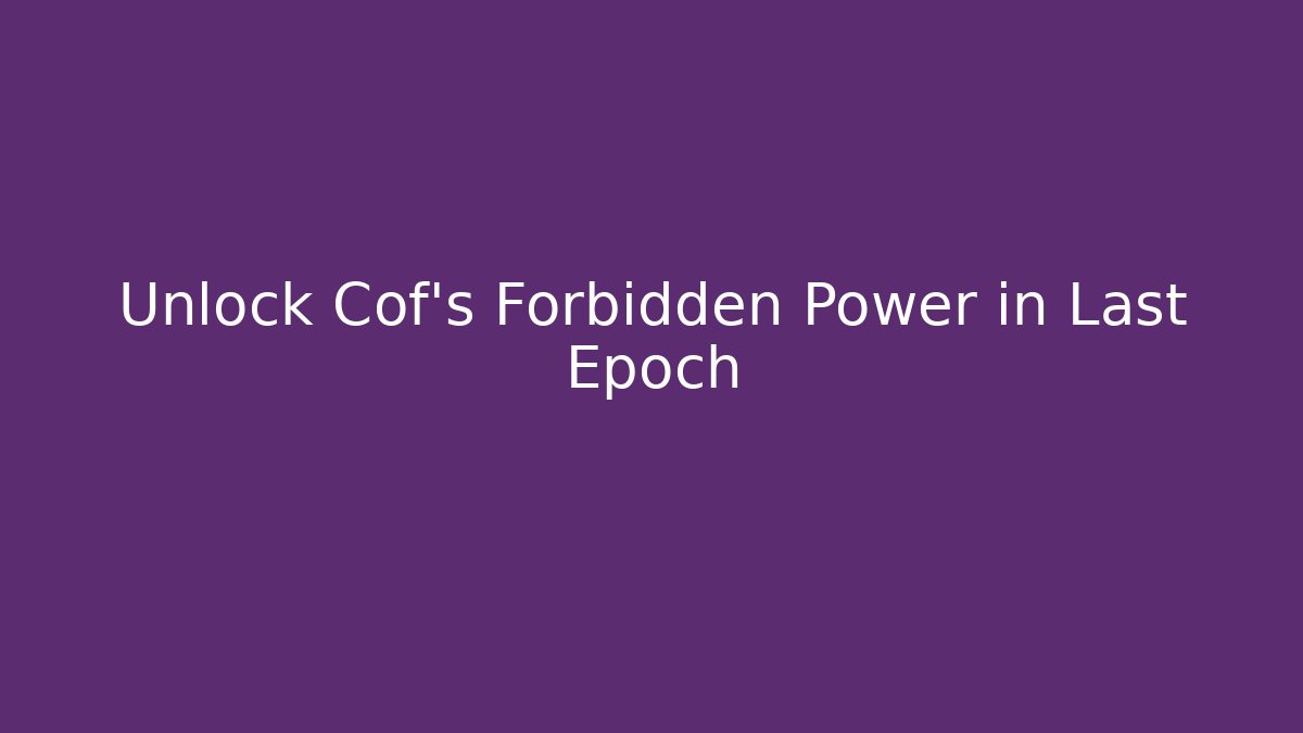 Unlock Cof's Forbidden Power in Last Epoch