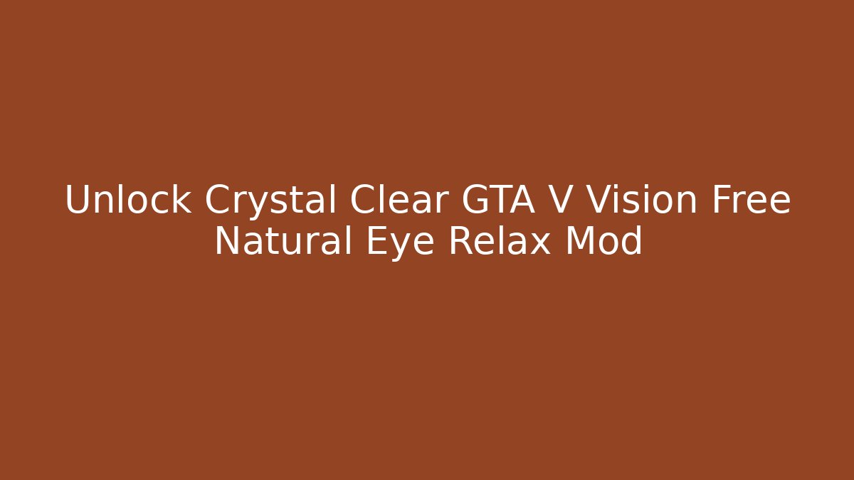 Unlock Crystal Clear GTA V Vision Free Natural Eye Relax Mod