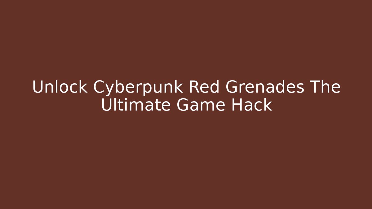 Unlock Cyberpunk Red Grenades The Ultimate Game Hack - Andrea Zevedo