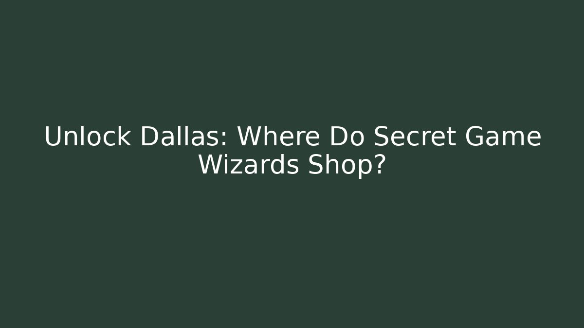 Unlock Dallas: Where Do Secret Game Wizards Shop?