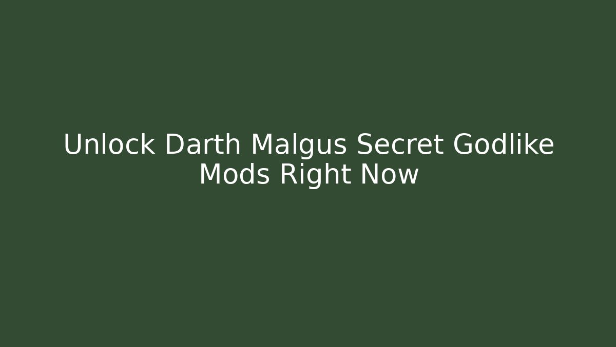 Unlock Darth Malgus Secret Godlike Mods Right Now