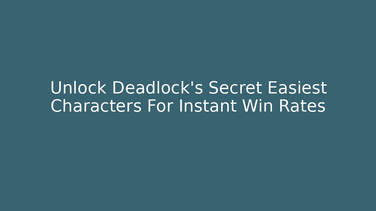 Unlock Deadlock's Secret Easiest Characters For Instant Win Rates