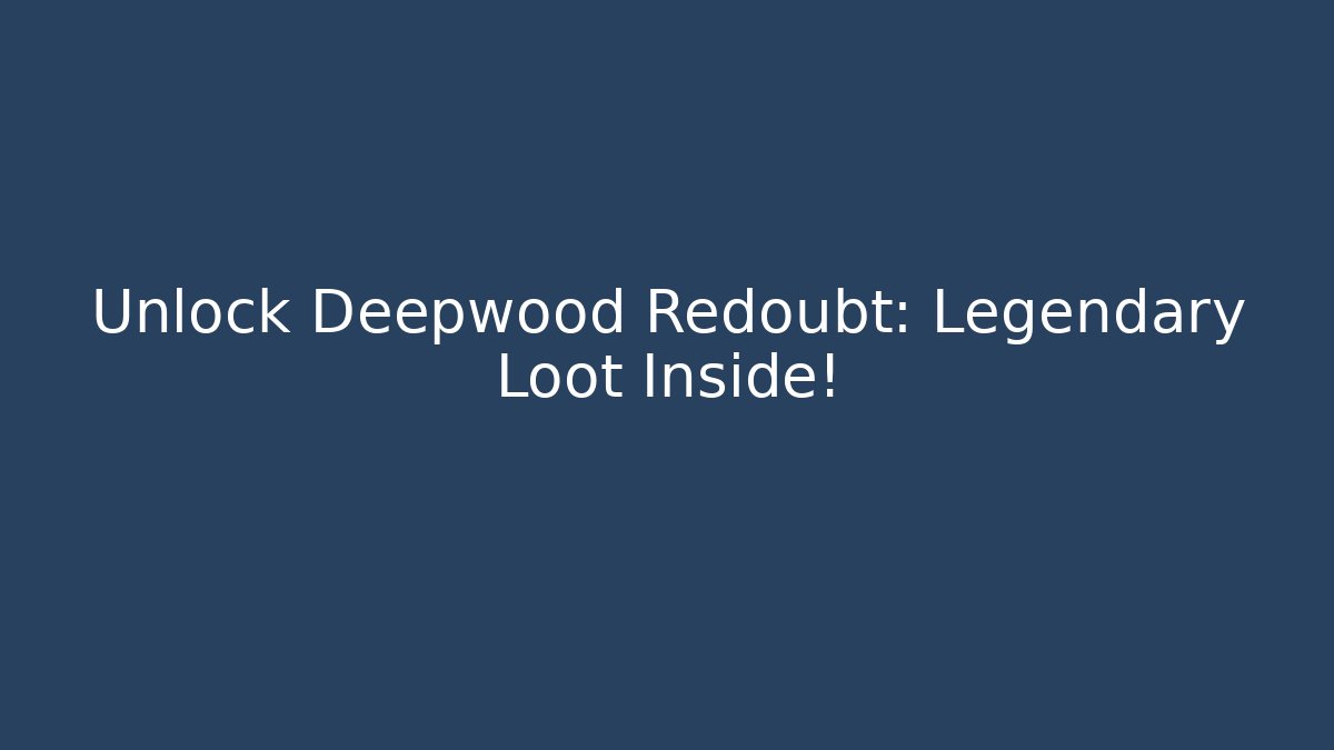 Unlock Deepwood Redoubt: Legendary Loot Inside! - Andrea Zevedo