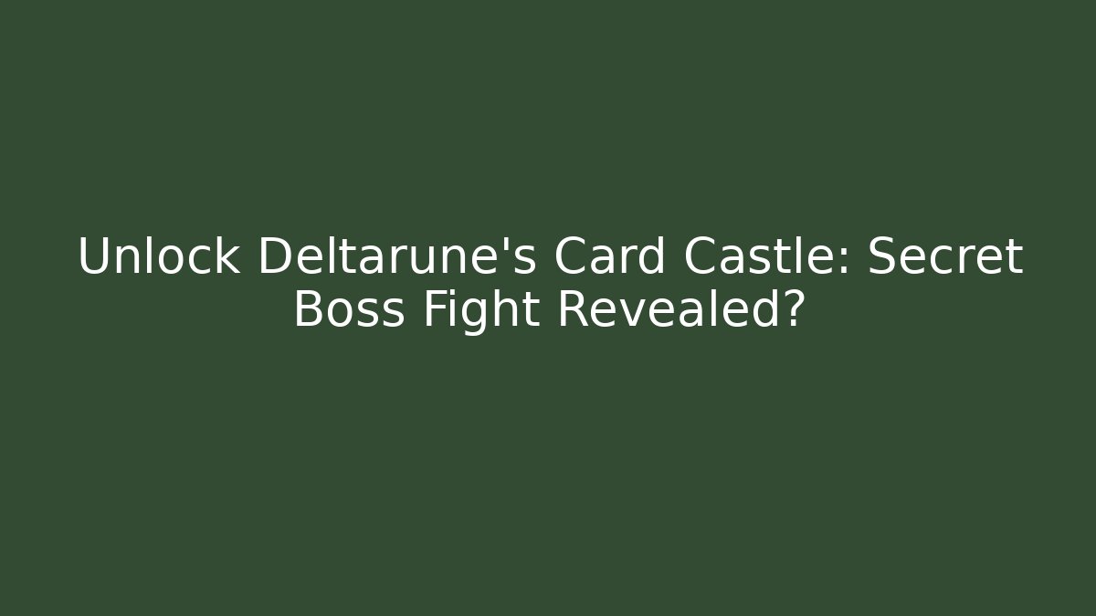 Unlock Deltarune's Card Castle: Secret Boss Fight Revealed?