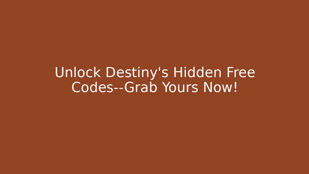 Unlock Destiny's Hidden Free Codes—Grab Yours Now!