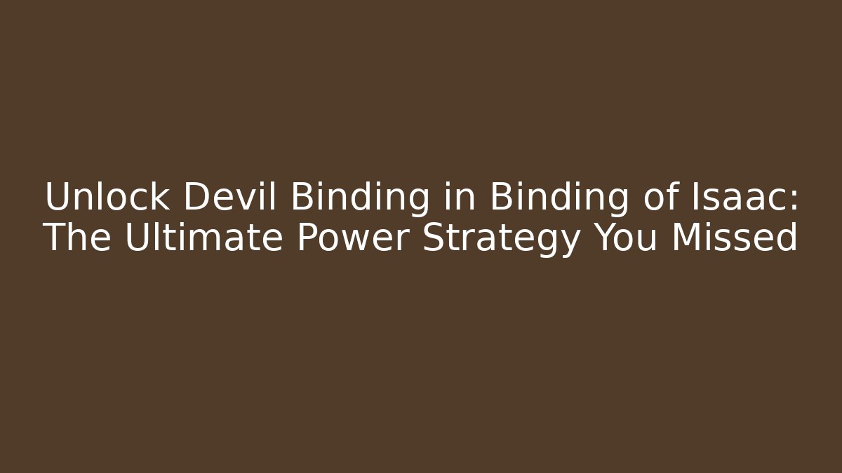 Unlock Devil Binding in Binding of Isaac: The Ultimate Power Strategy You Missed