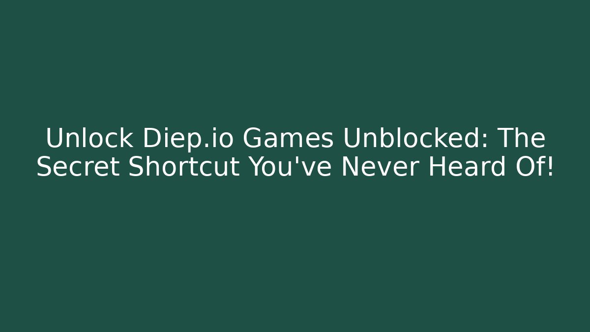 Unlock Diep.io Games Unblocked: The Secret Shortcut You’ve Never Heard Of!