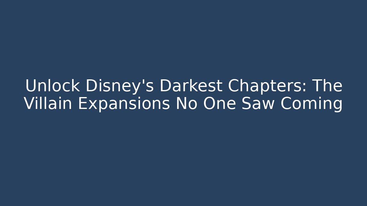 Unlock Disney's Darkest Chapters: The Villain Expansions No One Saw Coming