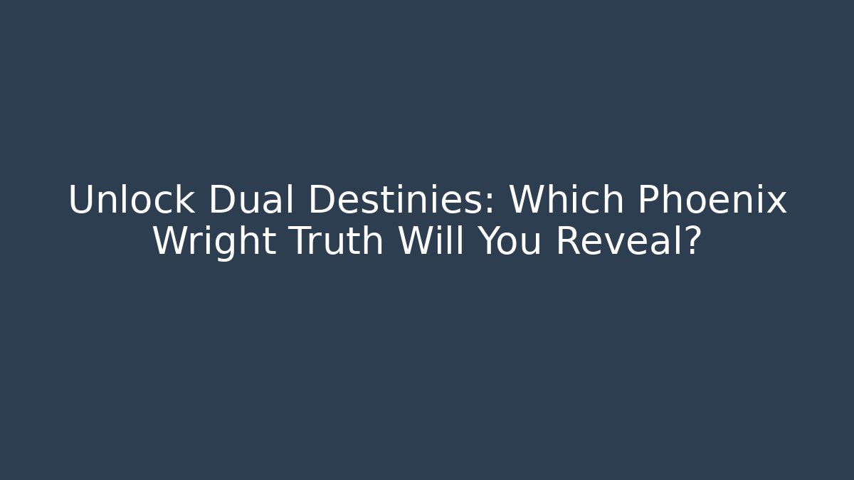 Unlock Dual Destinies: Which Phoenix Wright Truth Will You Reveal?