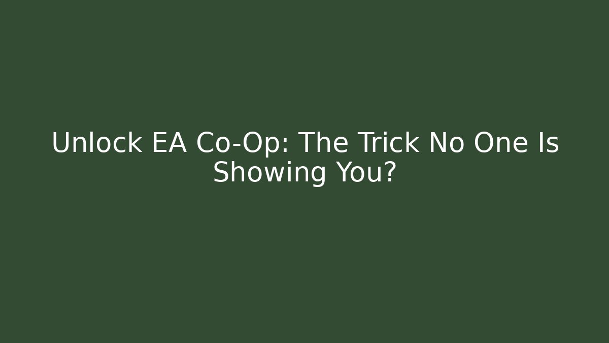 Unlock EA Co-Op: The Trick No One Is Showing You?
