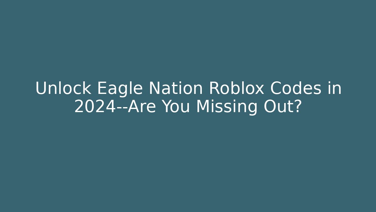 Unlock Eagle Nation Roblox Codes in 2024—Are You Missing Out?