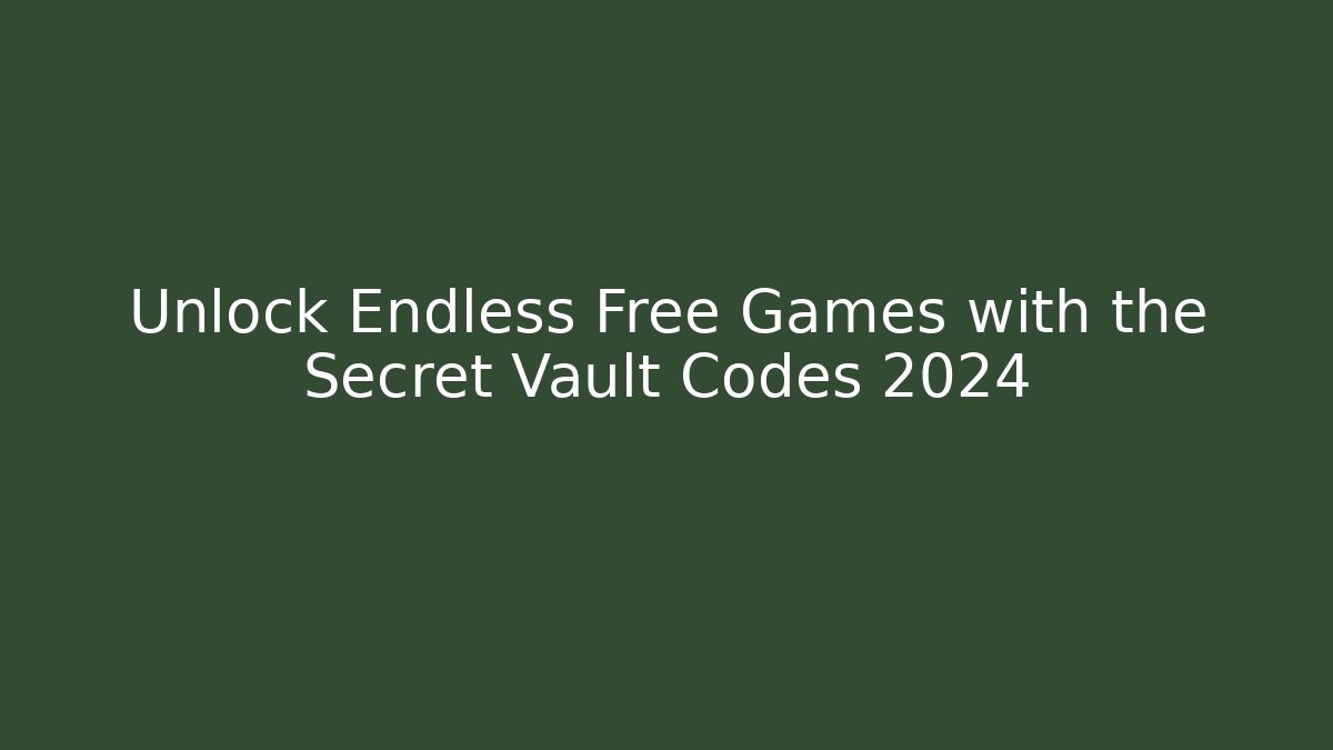 Unlock Endless Free Games with the Secret Vault Codes 2024