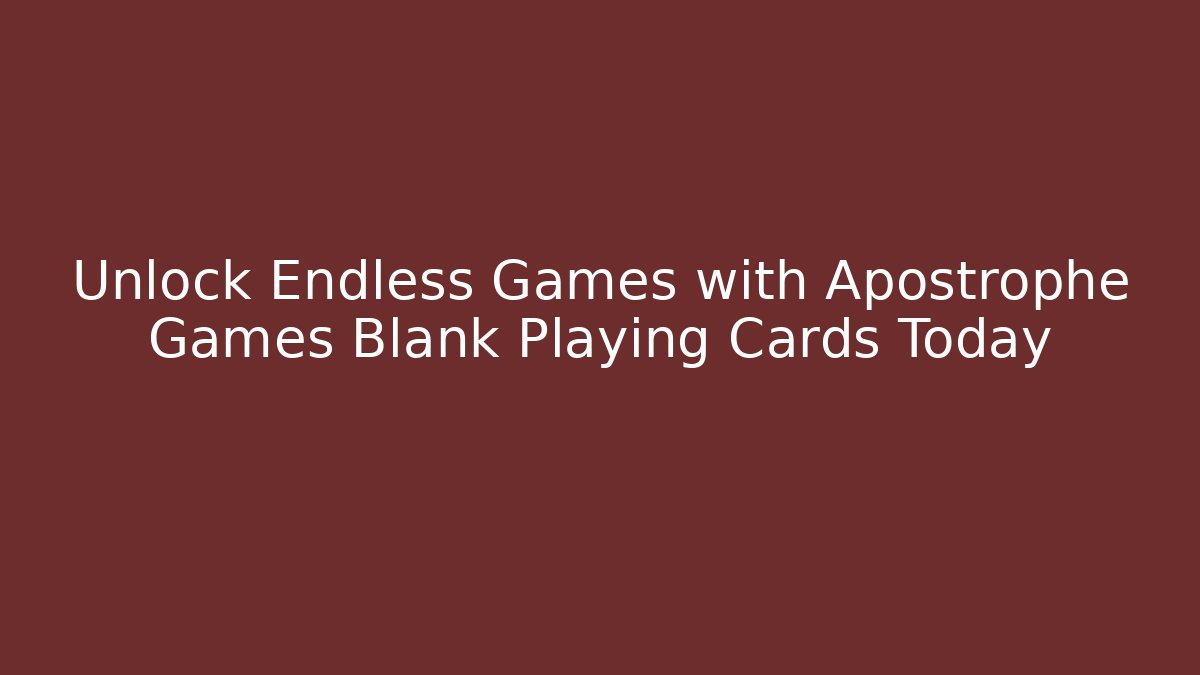 Unlock Endless Games with Apostrophe Games Blank Playing Cards Today