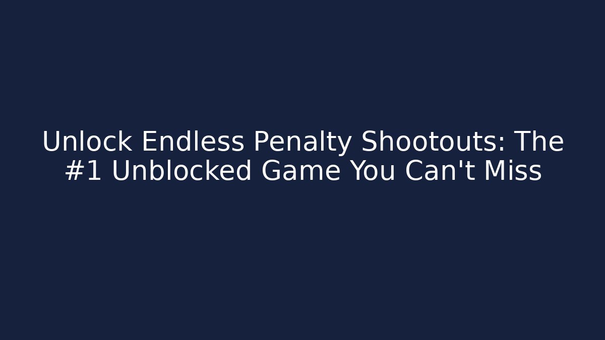 Unlock Endless Penalty Shootouts: The #1 Unblocked Game You Can't Miss